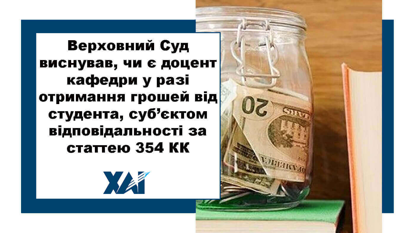 Верховний Суд виснував, чи є доцент кафедри у разі отримання грошей від студента, суб’єктом відповідальності за статтею 354 КК